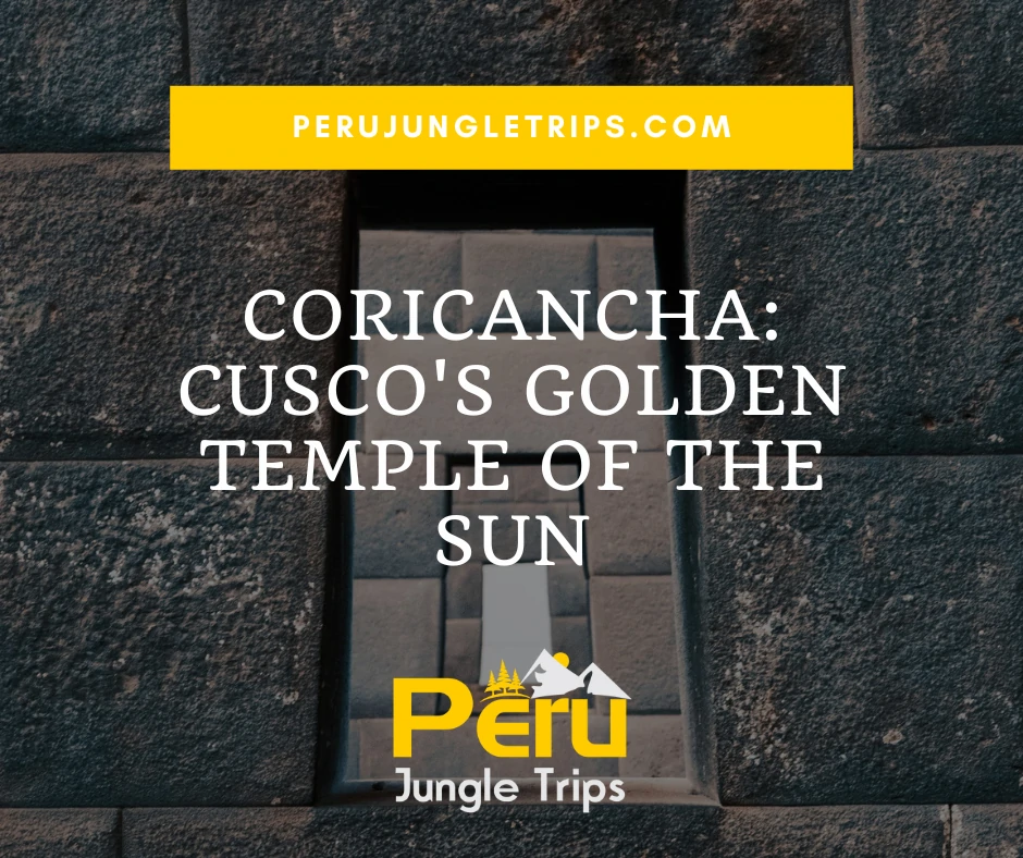 Coricancha: Cusco's Golden Temple of the Sun