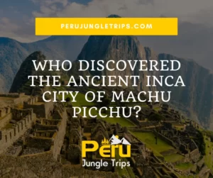 Who discovered the ancient Inca city of Machu Picchu?