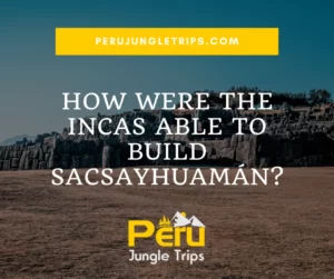 How were the Incas able to build Sacsayhuamán?